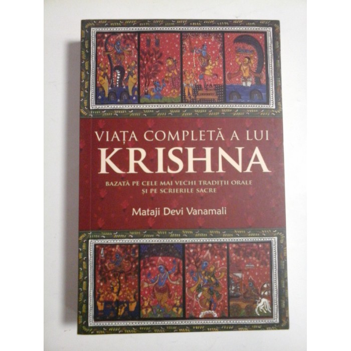 VIATA  COMPLETA  A  LUI  KRISHNA  bazata pe cele mai vechi traditii orale si pe scrierile  sacre - Mataji  Devi  VANAMALI